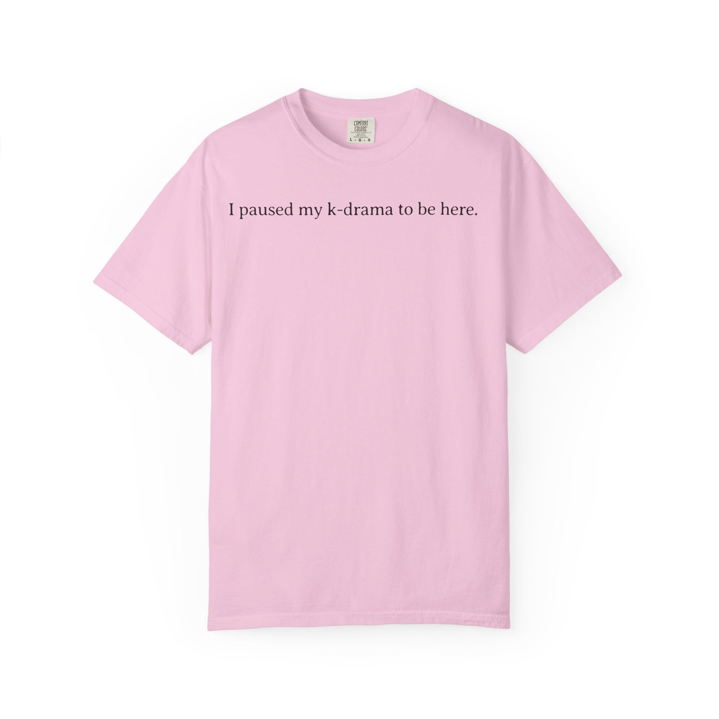 I Paused My K-Drama to Be Here Comfort Colors T-shirt