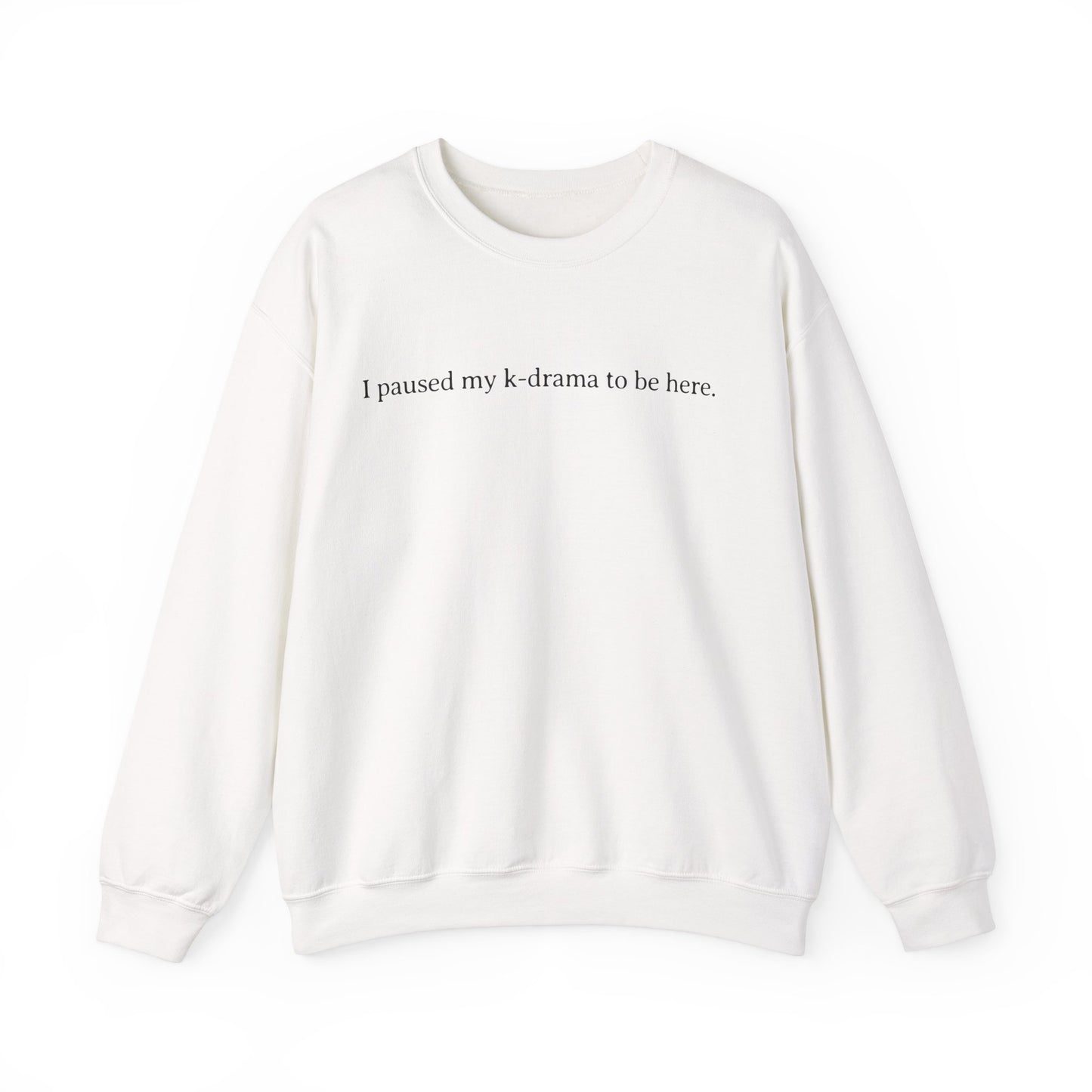 I Paused My K-Drama to Be Here Sweatshirt