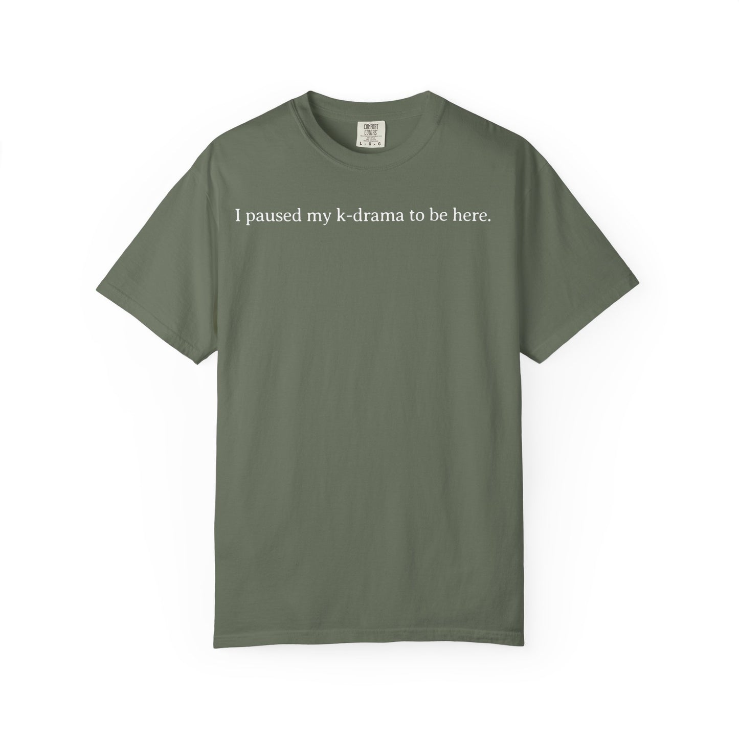 I Paused My K-Drama to Be Here Comfort Colors T-shirt