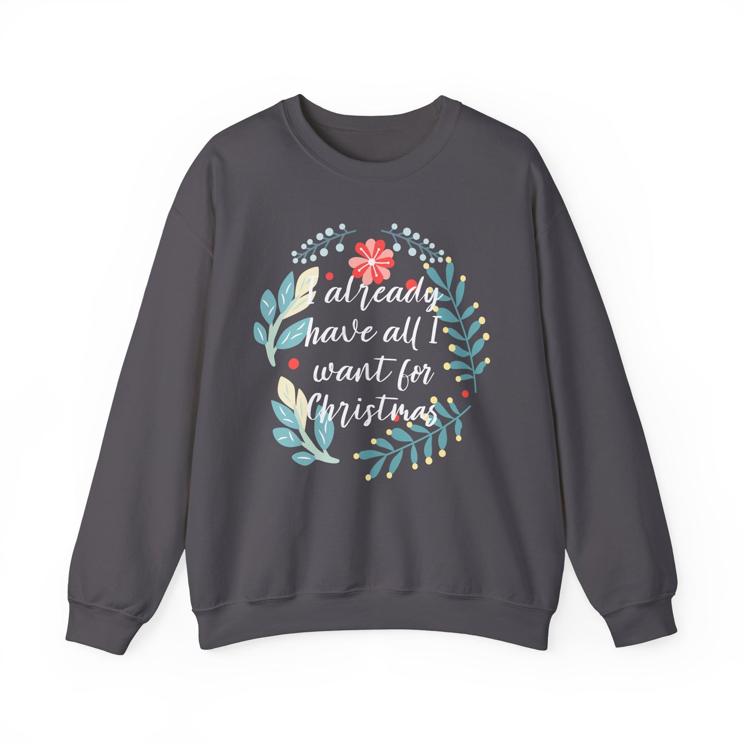 I Already Have All I Want For Christmas Floral Sweatshirt