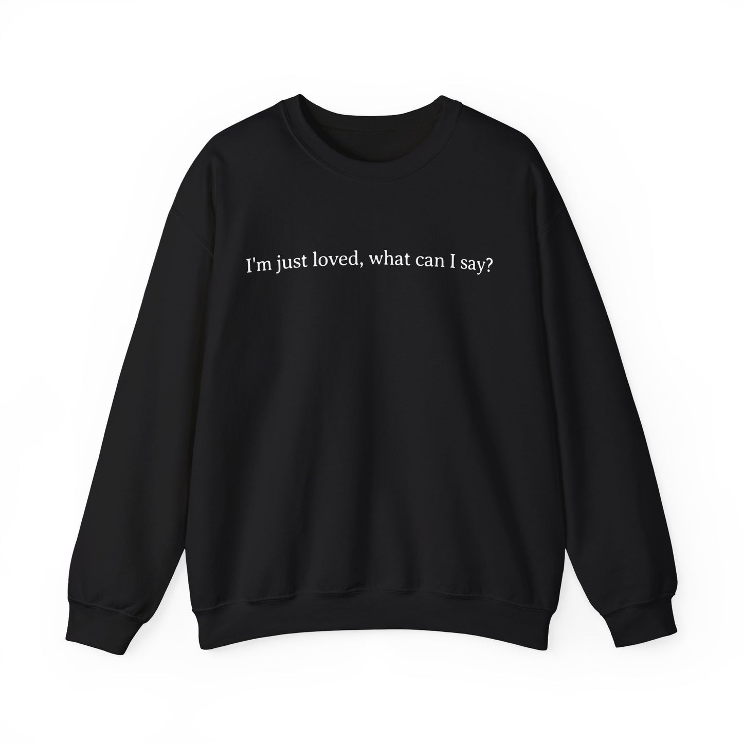 I'm Just Loved What Can I Say Sweatshirt