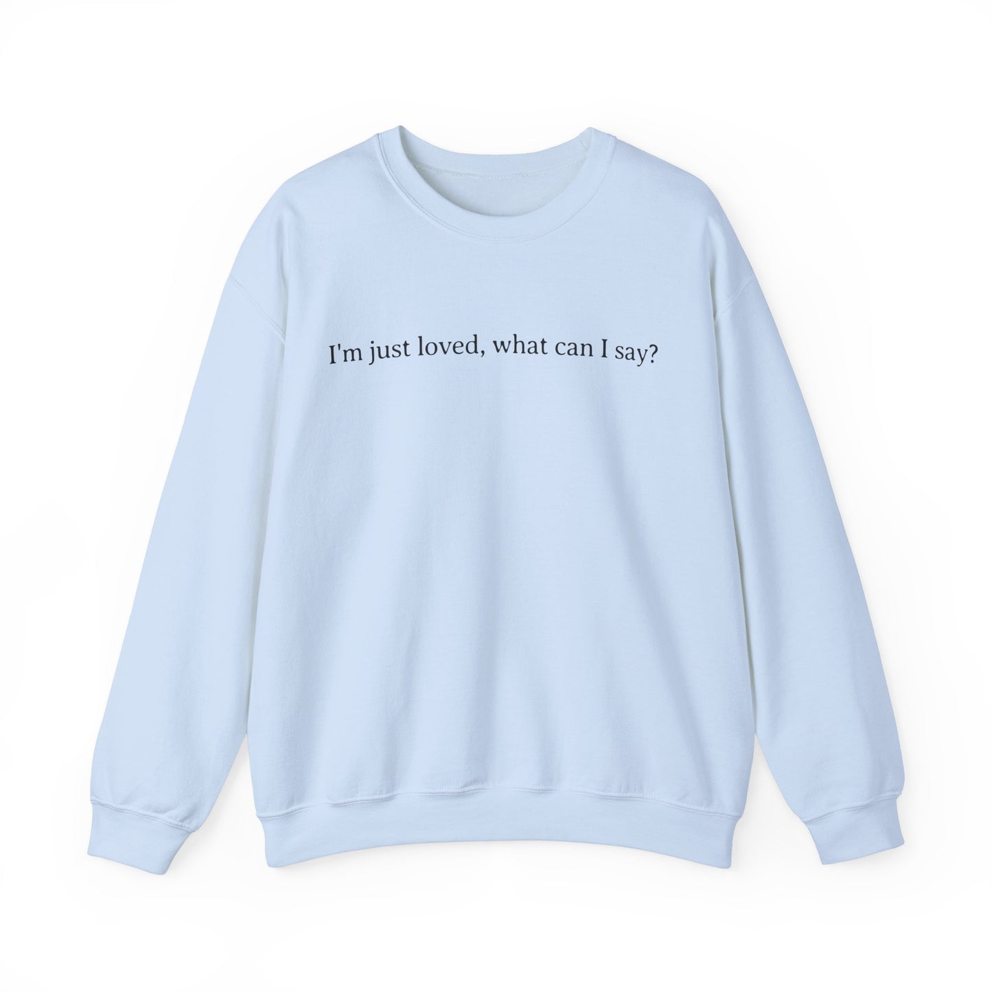 I'm Just Loved What Can I Say Sweatshirt