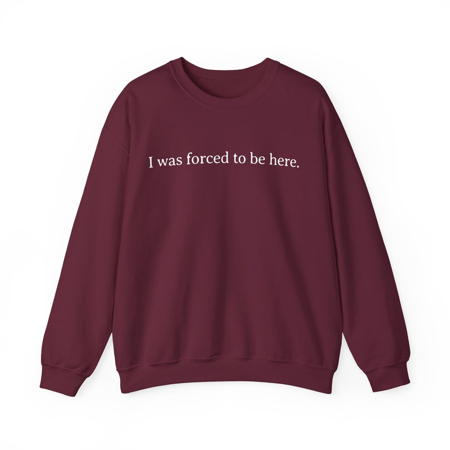 I Was Forced to Be Here Sweatshirt