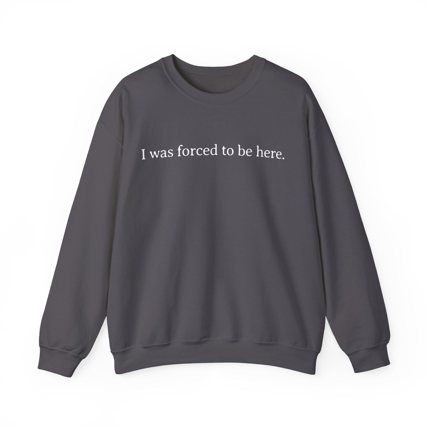 I Was Forced to Be Here Sweatshirt