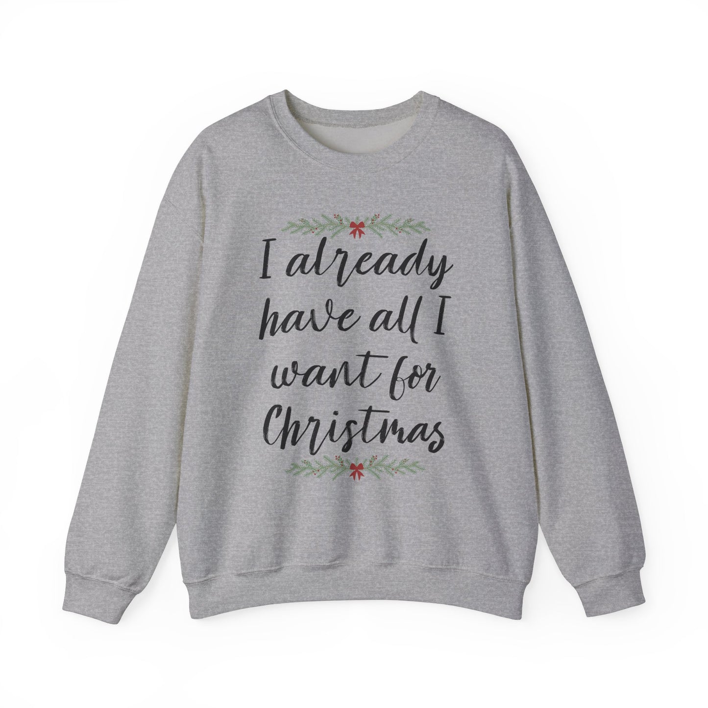 I Already Have All I Want for Christmas Sweatshirt