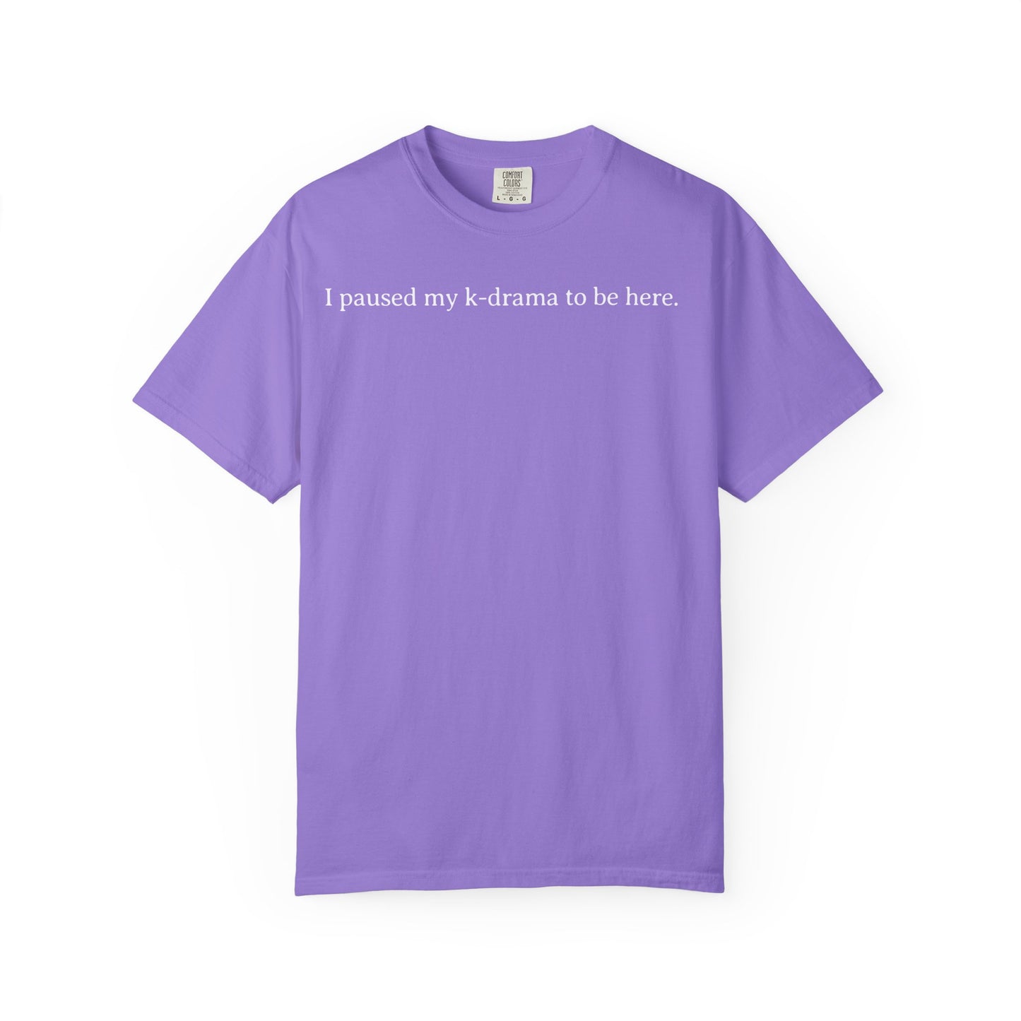 I Paused My K-Drama to Be Here Comfort Colors T-shirt