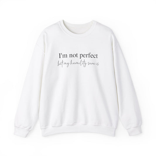 I'm Not Perfect But My Humility Sure Is Sweatshirt