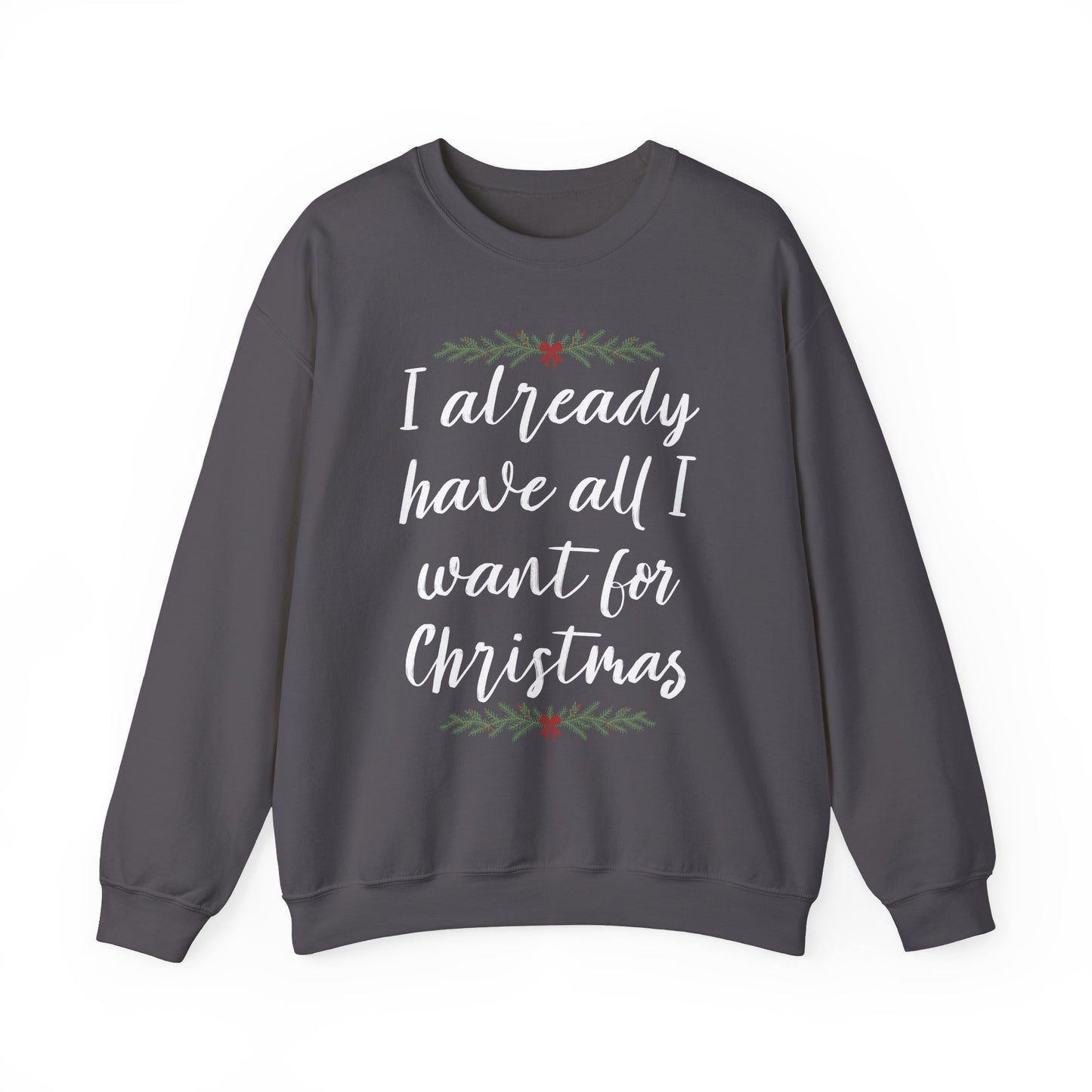 I Already Have All I Want for Christmas Sweatshirt