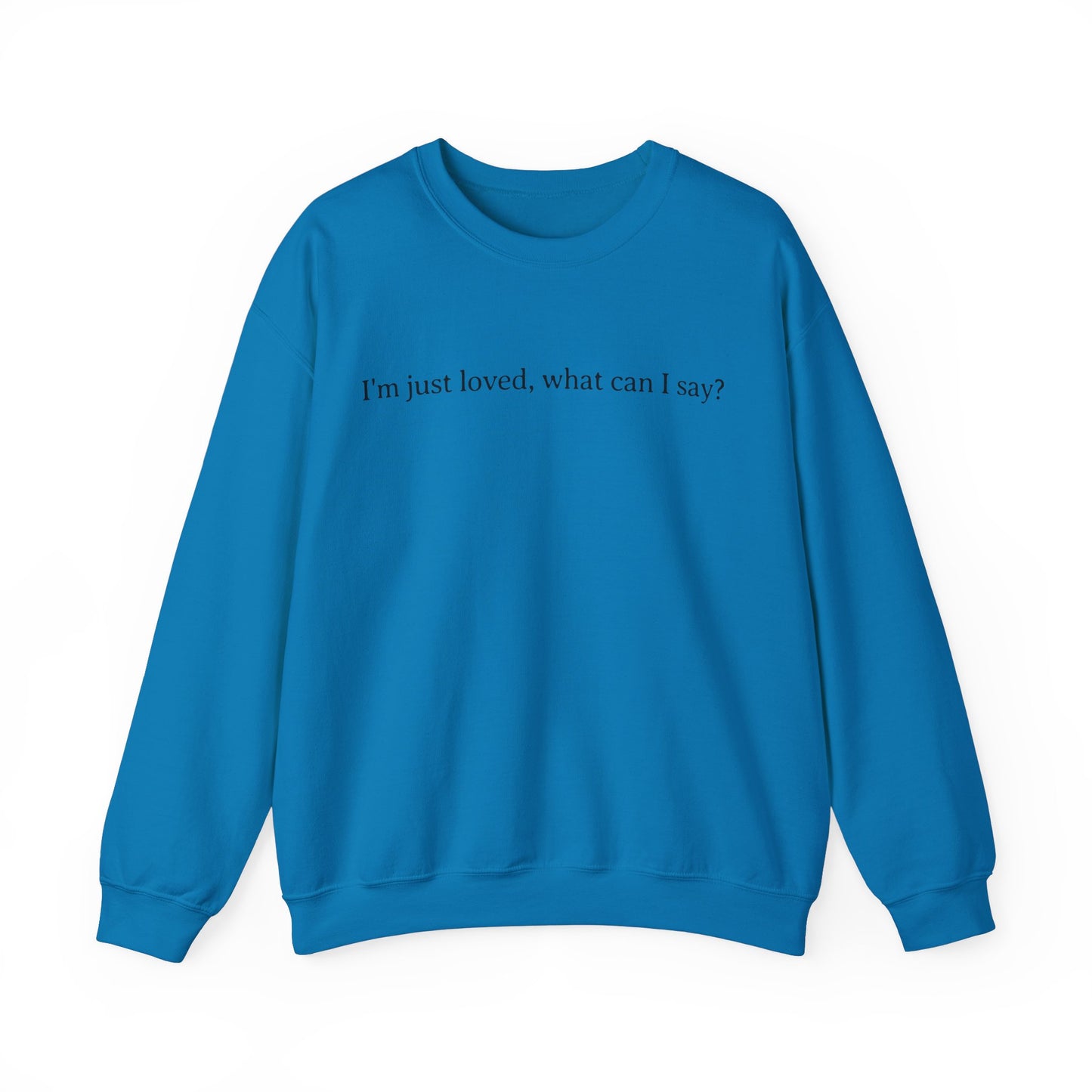 I'm Just Loved What Can I Say Sweatshirt