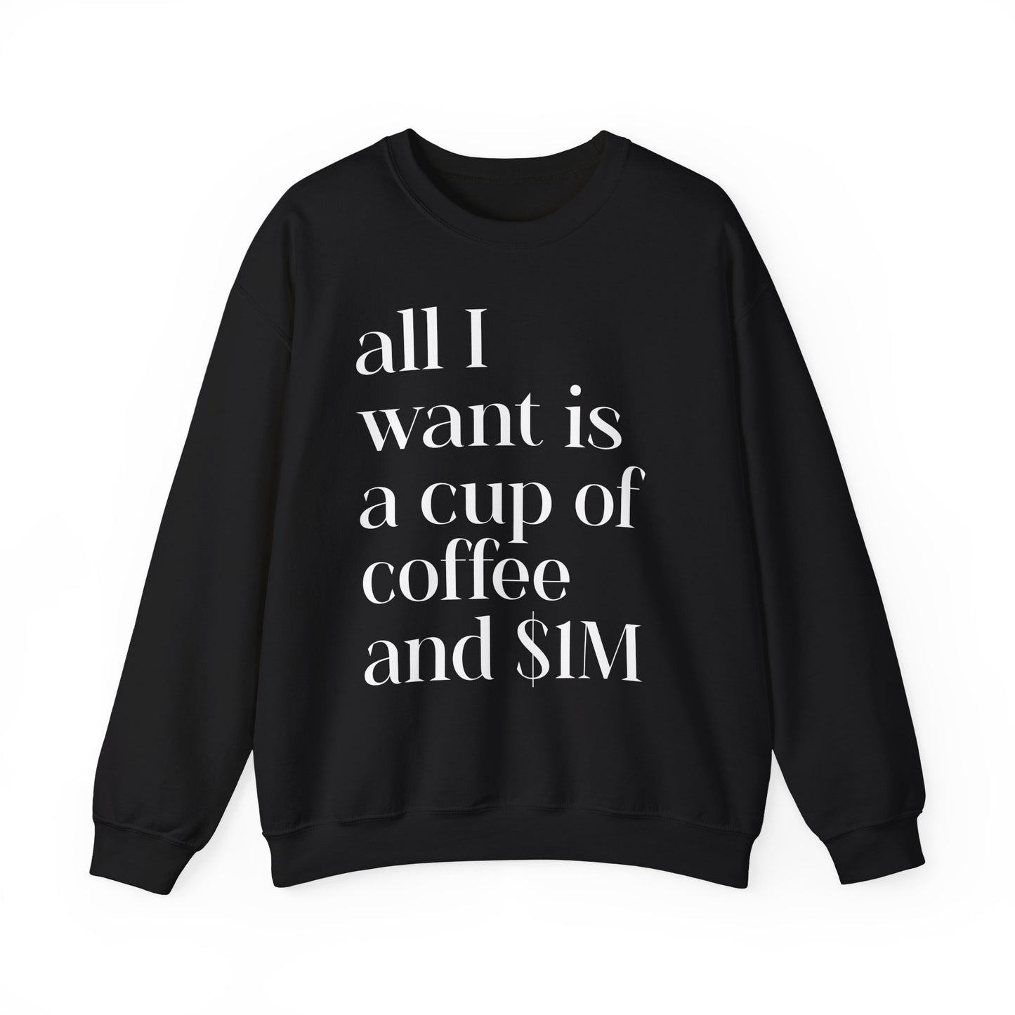 All I Want Is a Cup of Coffee and 1M Dollars Sweatshirt