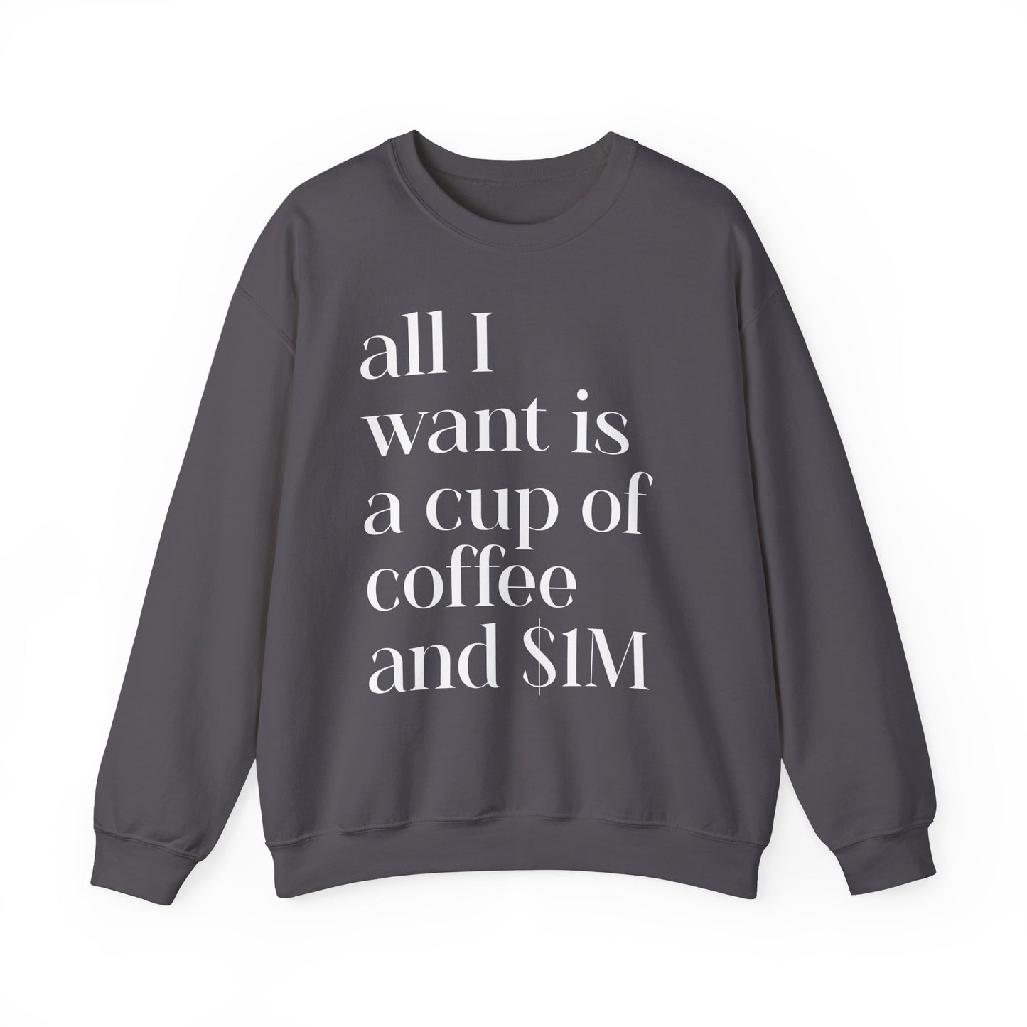 All I Want Is a Cup of Coffee and 1M Dollars Sweatshirt