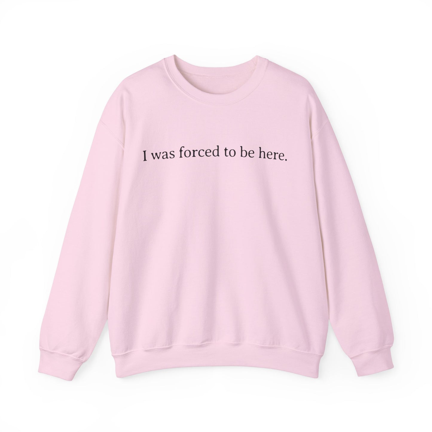 I Was Forced to Be Here Sweatshirt