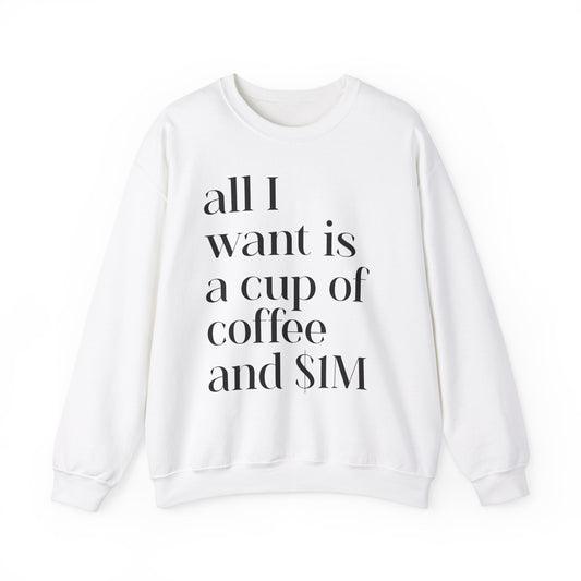 All I Want Is a Cup of Coffee and 1M Dollars Sweatshirt