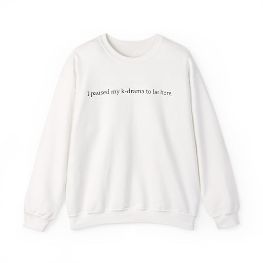 I Paused My K-Drama to Be Here Sweatshirt