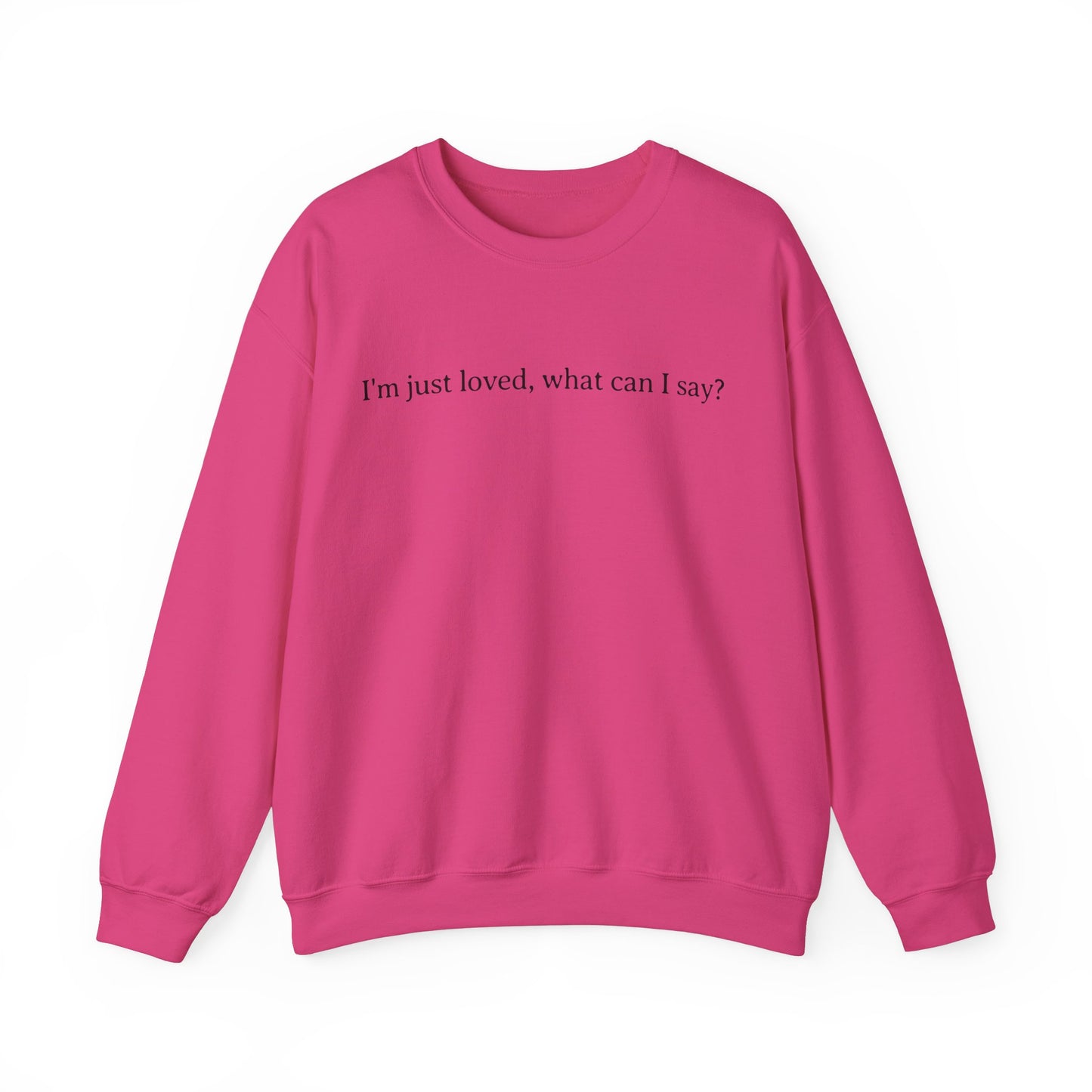 I'm Just Loved What Can I Say Sweatshirt