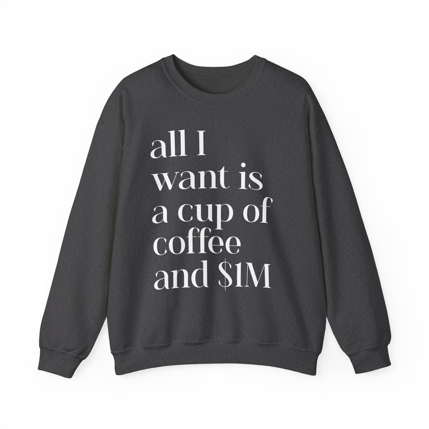 All I Want Is a Cup of Coffee and 1M Dollars Sweatshirt