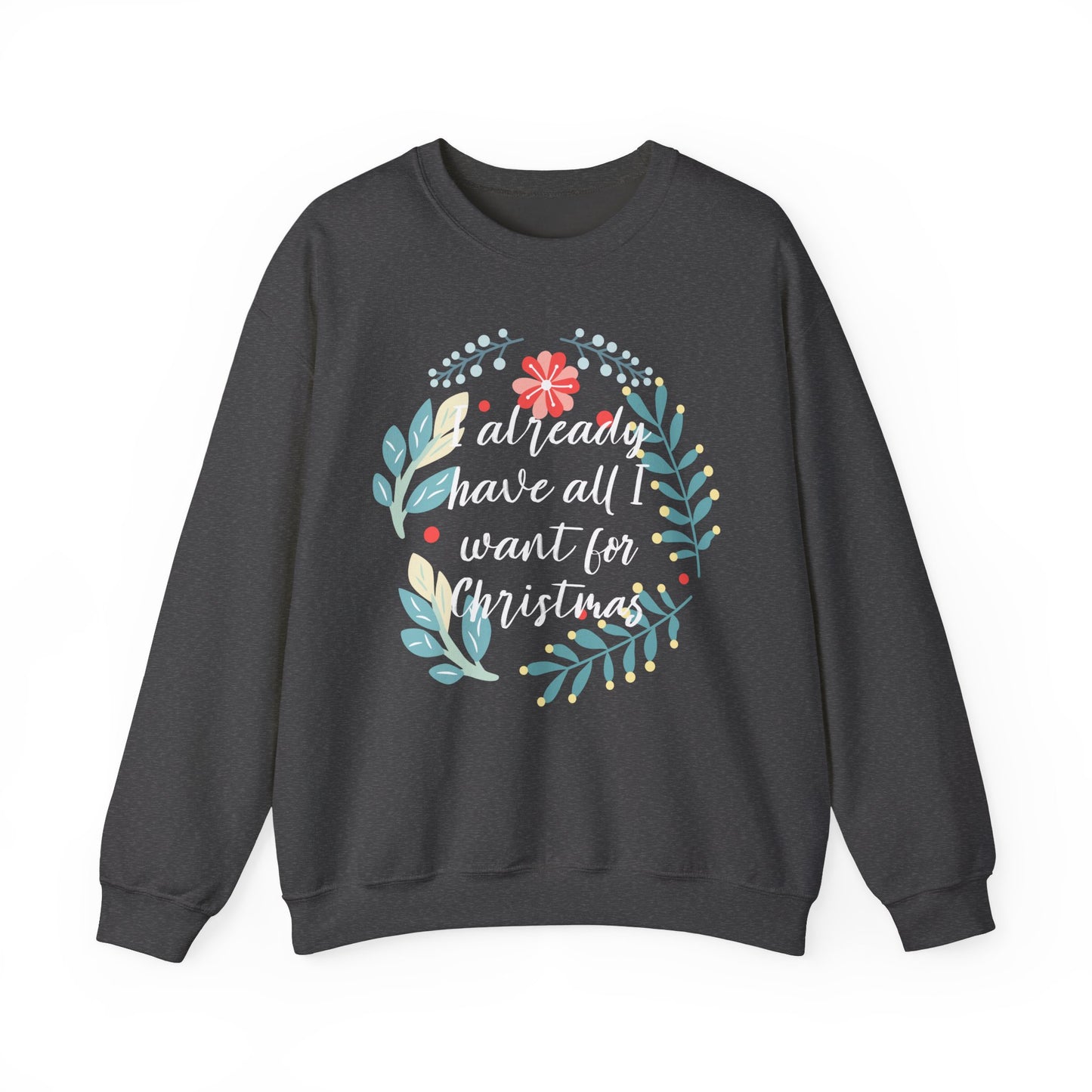 I Already Have All I Want For Christmas Floral Sweatshirt