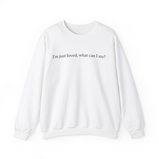 I'm Just Loved What Can I Say Sweatshirt