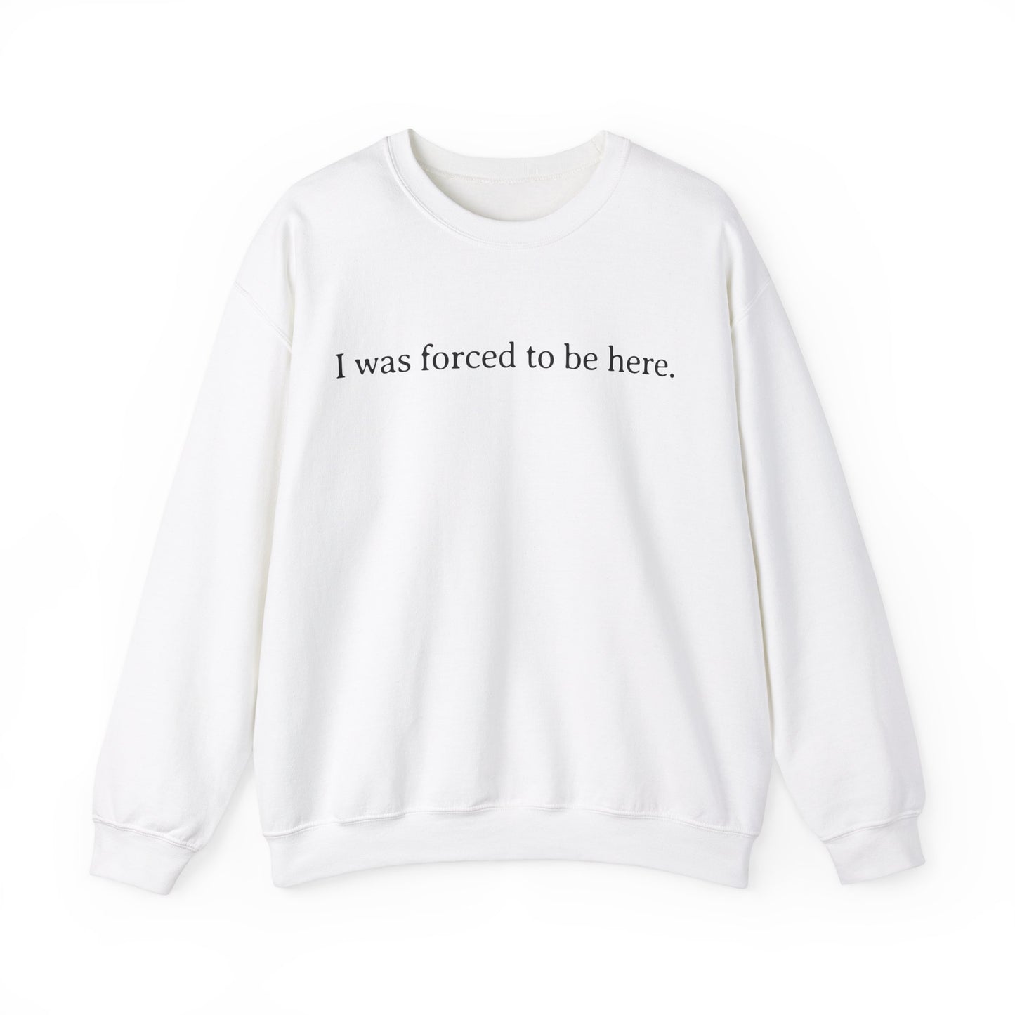 I Was Forced to Be Here Sweatshirt